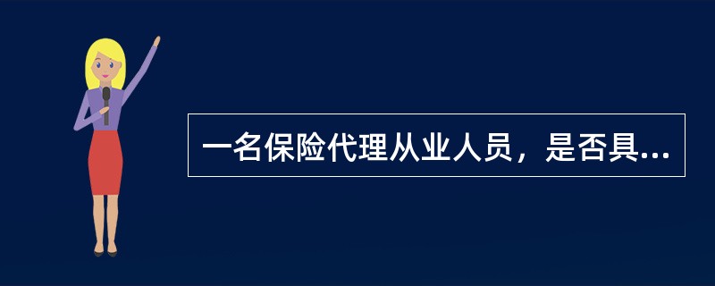 一名保险代理从业人员，是否具备保险代理的特殊职业素质，能否胜任保险代理的专业性要