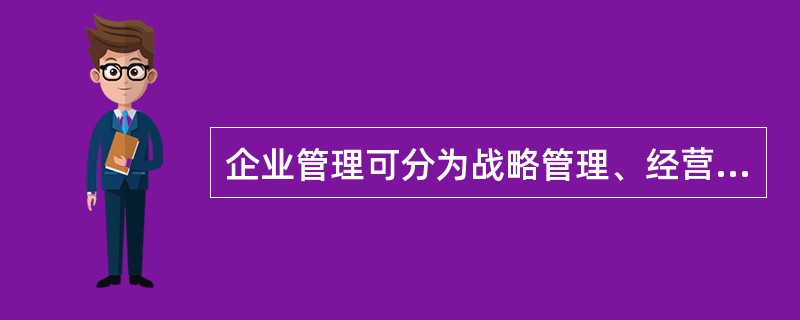 企业管理可分为战略管理、经营管理和风险管理三大类型，在确定性的世界里，只要战略管