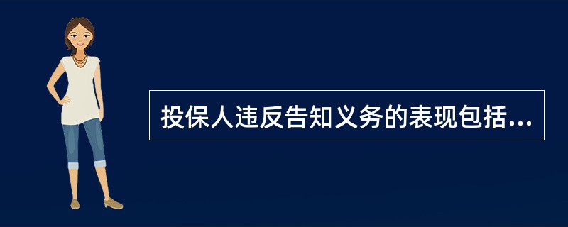 投保人违反告知义务的表现包括（）。①漏报；②误告；③隐瞒；④欺诈。