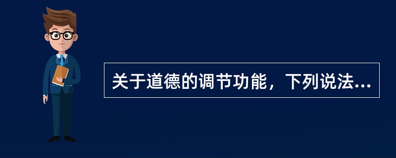 关于道德的调节功能，下列说法正确的是（）。①道德调节的范围广泛，时间持久，具有层