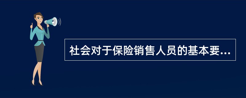 社会对于保险销售人员的基本要求是保险经纪人行为规范得以确立的依据。