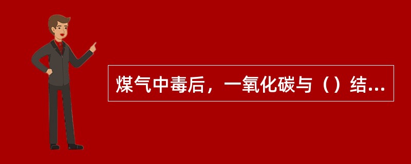 煤气中毒后，一氧化碳与（）结合后，形成鲜艳的红色，所以中毒者的嘴唇、皮肤出现鲜艳