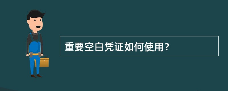 重要空白凭证如何使用？
