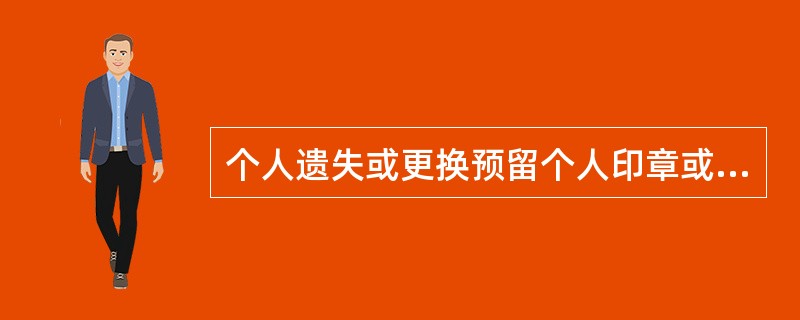 个人遗失或更换预留个人印章或更换签字人时应如何办理？