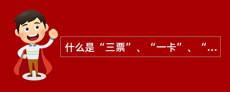 什么是“三票”、“一卡”、“三方式”？