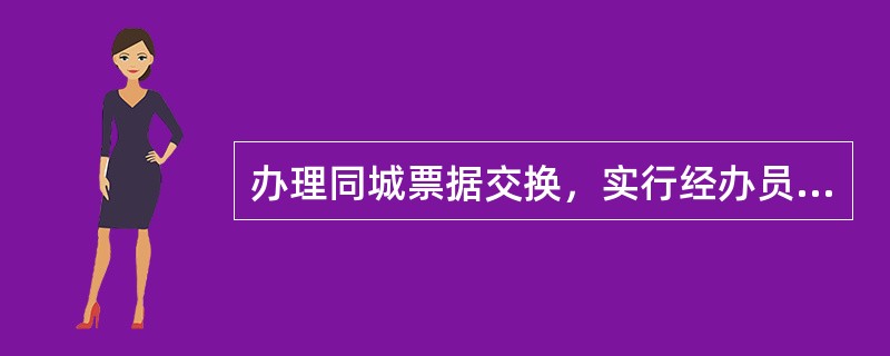 办理同城票据交换，实行经办员、复核员、交换员三分离，相互制约，不得兼岗混岗。