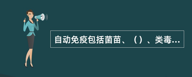 自动免疫包括菌苗、（）、类毒素。被动免疫制剂包括丙球蛋白和免疫血清。