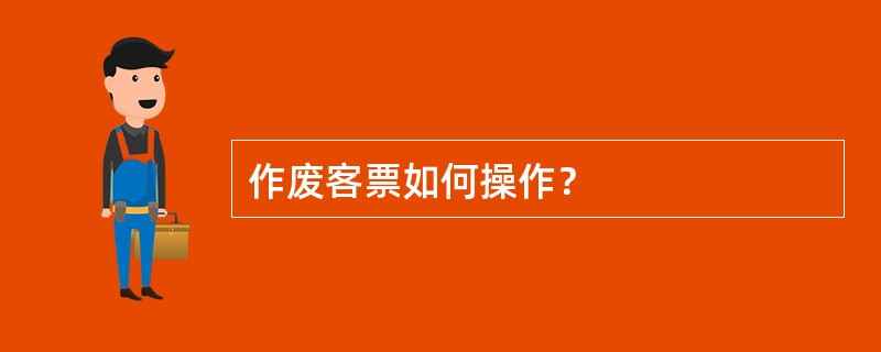 作废客票如何操作？