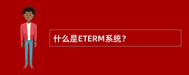什么是ETERM系统？