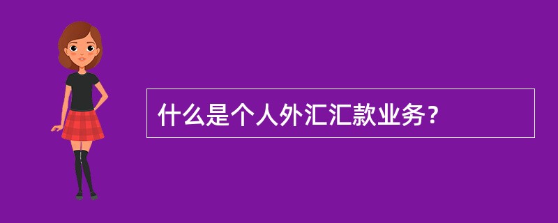 什么是个人外汇汇款业务？