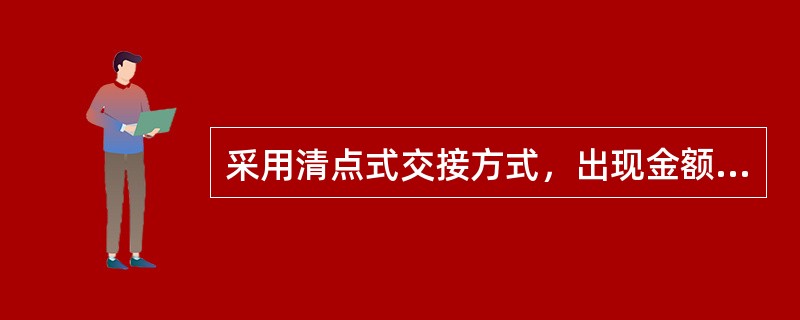 采用清点式交接方式，出现金额或假币差错时如何处理？