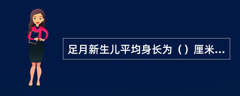 足月新生儿平均身长为（）厘米，男婴略长于女婴。