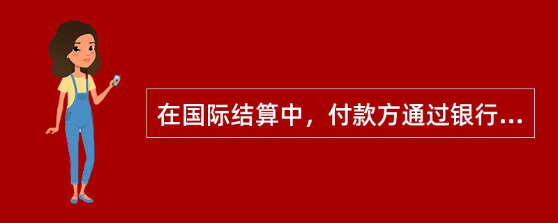 在国际结算中，付款方通过银行将应付的款项汇给收款方称为（）结算方式。