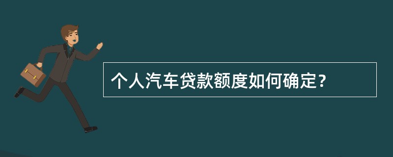 个人汽车贷款额度如何确定？