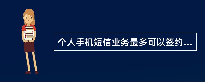 个人手机短信业务最多可以签约几个账户？