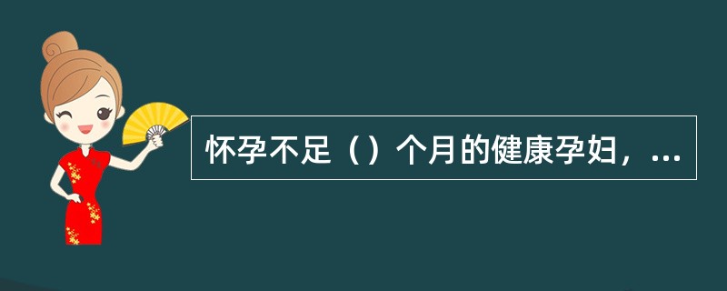 怀孕不足（）个月的健康孕妇，可正常乘机？