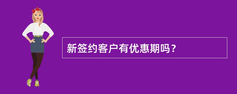 新签约客户有优惠期吗？