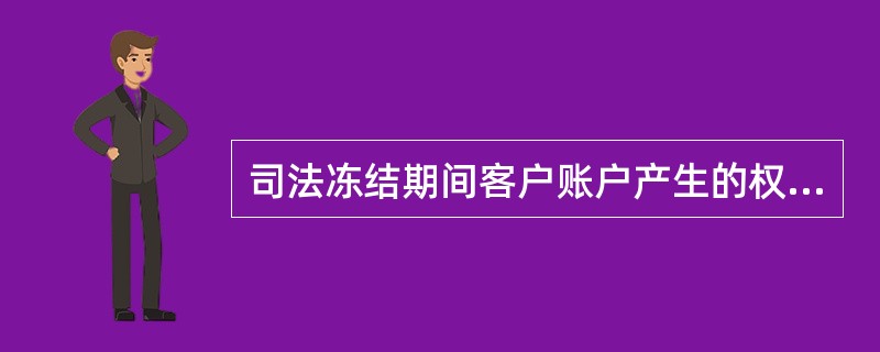 司法冻结期间客户账户产生的权益类收入应如何处理？