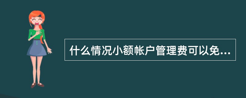 什么情况小额帐户管理费可以免收？