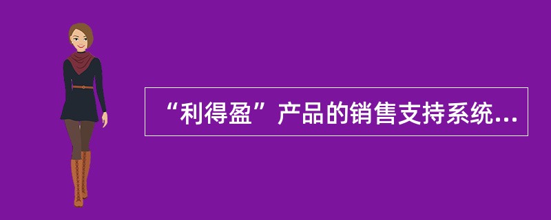 “利得盈”产品的销售支持系统是什么？