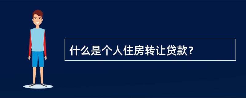 什么是个人住房转让贷款？