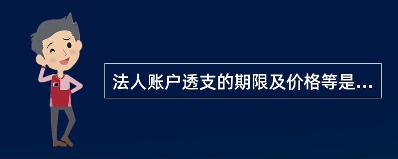 法人账户透支的期限及价格等是如何确定的？