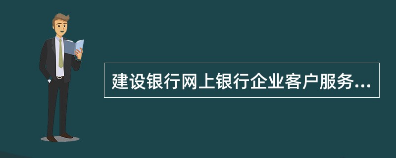 建设银行网上银行企业客户服务的服务对象是什么？