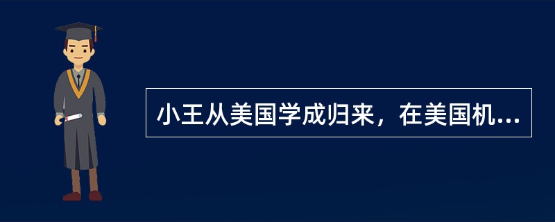 小王从美国学成归来，在美国机场遇到一名也来中国的华人朋友，他请小王帮他带行李，小