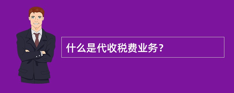 什么是代收税费业务？