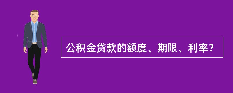 公积金贷款的额度、期限、利率？