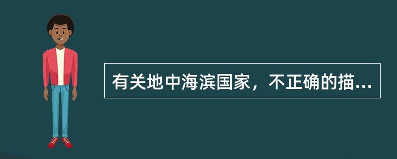 有关地中海滨国家，不正确的描述有（）。