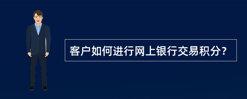 客户如何进行网上银行交易积分？