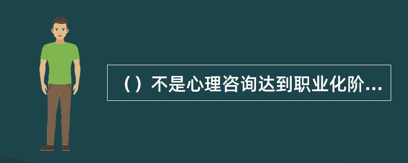 （）不是心理咨询达到职业化阶段的可操作性指标。