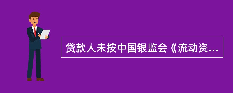 贷款人未按中国银监会《流动资金贷款管理暂行办法》规定进行贷款资金支付管理与控制的