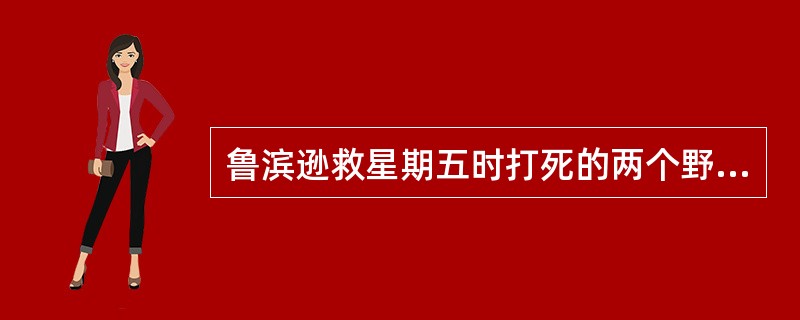 鲁滨逊救星期五时打死的两个野人被他们（）。