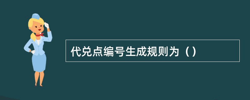 代兑点编号生成规则为（）