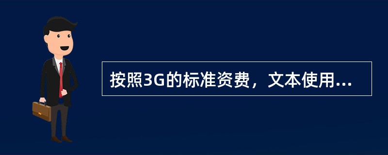 按照3G的标准资费，文本使用费的收费标准是0.5元每T。