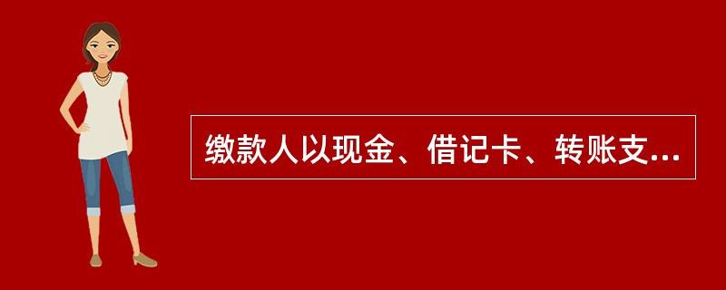 缴款人以现金、借记卡、转账支票方式缴款的（有《非税收入一般缴款书》），交易路径正