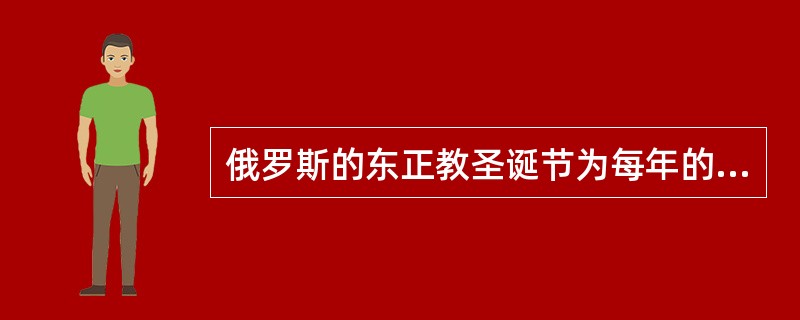 俄罗斯的东正教圣诞节为每年的（）。