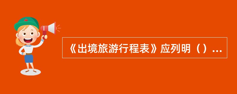 《出境旅游行程表》应列明（）内容。①旅游线路时间及景点交通工具的安排②食宿标准档