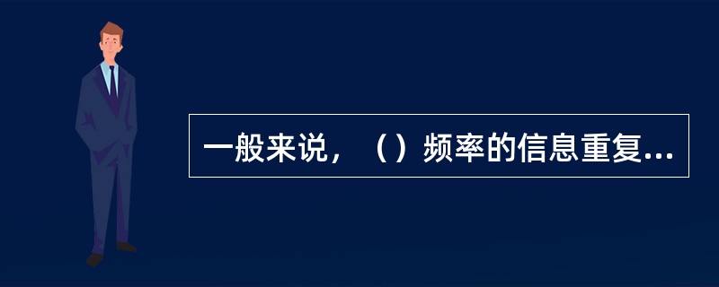 一般来说，（）频率的信息重复，能取得较好的说服效果