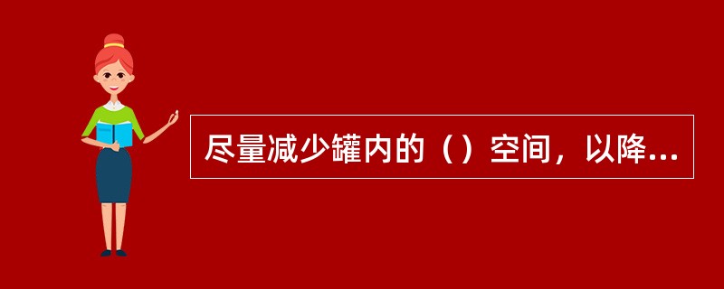 尽量减少罐内的（）空间，以降低油品的损耗。