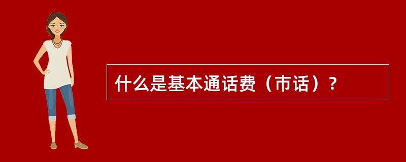 什么是基本通话费（市话）？