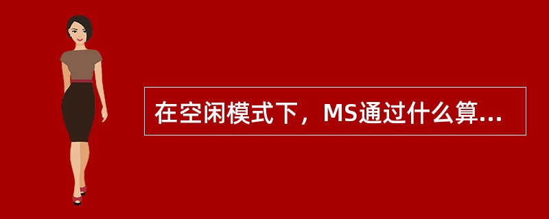 在空闲模式下，MS通过什么算法进行小区选择（）