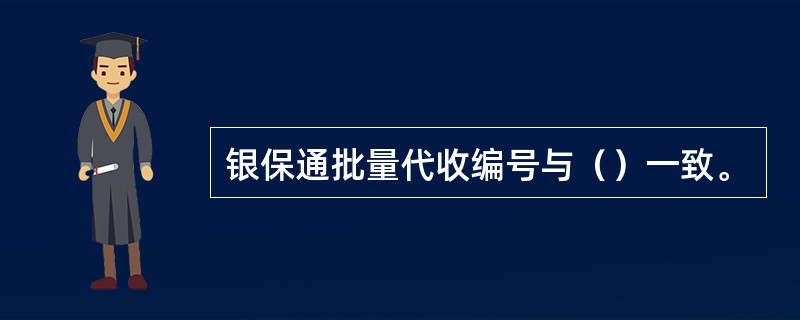 银保通批量代收编号与（）一致。