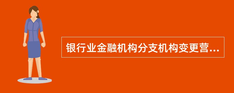 银行业金融机构分支机构变更营业场所，应当至少提前（）日在营业场所公布变更事项以及