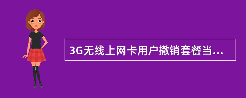 3G无线上网卡用户撤销套餐当月资费如何收费（）