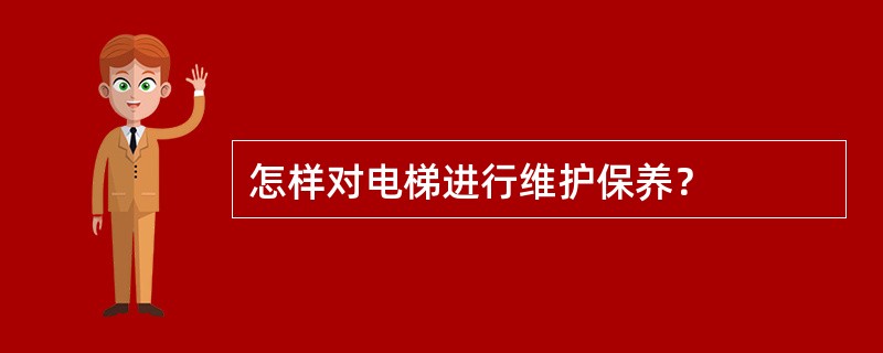 怎样对电梯进行维护保养？