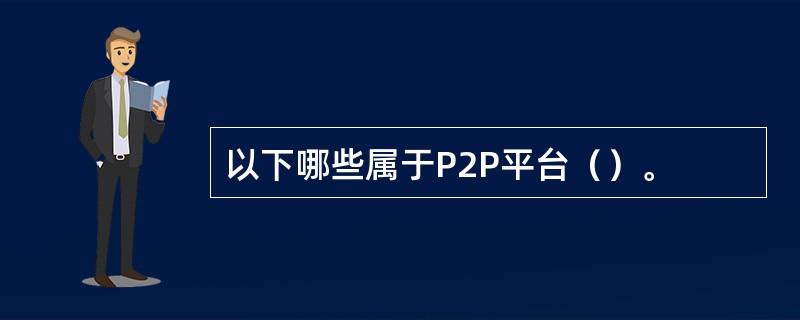 以下哪些属于P2P平台（）。