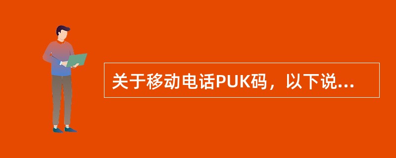 关于移动电话PUK码，以下说法正确的是（）